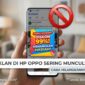 Layar HP Oppo Sering Muncul Iklan? Begini Cara Praktis Menghilangkannya Tanpa Root (Foto: AI)